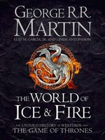 The World of ice and fire : the untold history of Westeros and the Game of Thrones