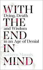 With the end in mind : death, dying, and wisdom in an age of denial