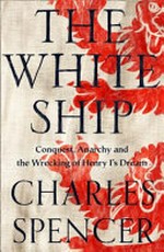 The White Ship : conquest, anarchy and the wrecking of Henry I's dream