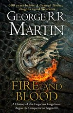 Fire and Blood : a history of the Targaryen Kings from Aegon the Conqueror to Aegon III