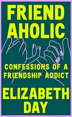 Friendaholic : confessions of a friendship addict