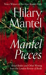 Mantel pieces: Royal Bodies and Other Writing from the London Review of Books.