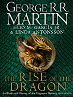 The Rise of the dragon : an illustrated history of the Targaryen dynasty. Volume one