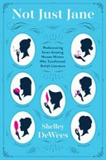 Not just Jane : rediscovering seven amazing women writers who transformed British literature