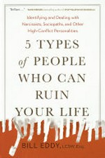 5 Types of people who can ruin your life : identifying and dealing with narcissists, sociopaths, and other high-conflict personalities