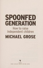 Spoonfed generation : how to raise independent children