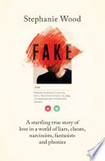 Fake : a startling true story of love in a world of liars, cheats, narcissists, fantasists and phonies.