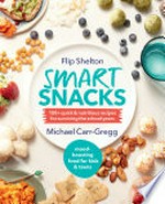 Smart snacks : 100+ quick and nutritious recipes for surviving the school years