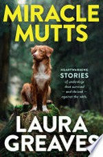 Miracle mutts: heartwarming stories of underdogs that survived - and thrived - against the odds