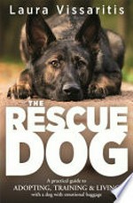 The Rescue dog : a practical guide to adopting, training & living with a dog with emotional baggage