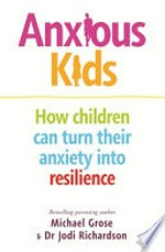 Anxious kids: how children can turn their anxiety into resilience.