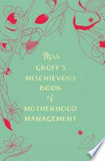 Mrs Groff's mischievous book of motherhood management /