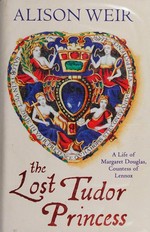 The Lost Tudor princess : a life of Margaret Douglas, Countess of Lennox