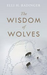 The Wisdom of wolves : how they think, plan and look after each other - amazing facts about the animal that is more like man than any other how wolves can teach us to me more human