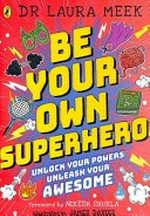 Be your own superhero: unlock your powers, unleash your awesome