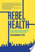 Rebel health: a field guide to the patient-led revolution in medical care