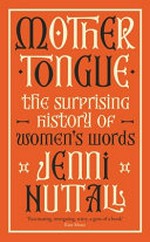 Mother tongue : The surprising history of women's words