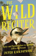 The Wild reciter: poetry and popular culture in Australia : 1890 to the present