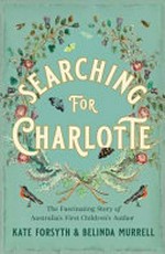 Searching for Charlotte: the fascinating story of Australia's first children's author