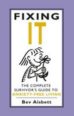 Fixing it : the complete survivor's guide to anxiety-free living