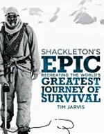Shackleton's epic : recreating the world's greatest journey of survival
