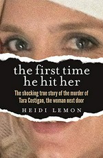 The First time he hit her : the shocking true story of the murder of Tara Costigan, the woman next door
