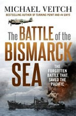 The Battle of the Bismarck Sea : the forgotten battle that saved the Pacific
