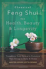 Classical feng shui for health, beauty & longevity : transform your space to enhance well-being in body & home