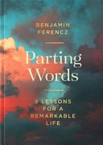 Parting words : 9 lessons for a remarkable life