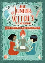 The Junior witch's handbook : a kid's guide to white magic, spells, and rituals