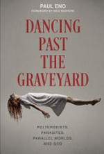 Dancing past the graveyard : poltergeists, parasites, parallel worlds, and God
