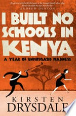 I Built no schools in Kenya : a year of unmitigated madness.