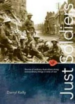 Just soldiers : stories of ordinary Australians doing extraordinary things in time of war