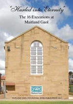 "Hurled into eternity" : the 16 executions at Maitland Gaol.
