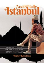Accidentally Istanbul : decoding Turkey for the enquiring Western traveller