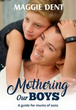 Mothering our boys : a guide for mums of sons