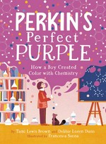 Perkin's perfect purple : how a boy created color with chemistry