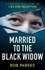 Married to the black widow : a chilling true story of lies and deception
