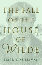 The Fall of the house of Wilde : Oscar Wilde and his family
