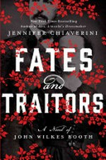 Fates and traitors : a novel of John Wilkes Booth