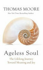 Ageless soul : the lifelong journey toward meaning and joy