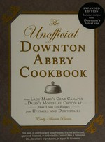 The Unofficial Downton Abbey cookbook : from Lady Mary's crab canapes to Daisy's mousse au chocolat : more than 150 recipes from upstairs and downstairs