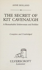The Secret of Kit Cavenaugh : a remarkable Irish woman and soldier