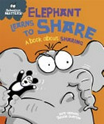 Elephant learns to share : a book about sharing