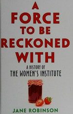 A force to be reckoned with : a history of the Women's Institute /