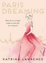 Paris dreaming: what the City of Light taught me about life, love & lipstick.