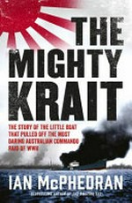 The Mighty Krait : the little boat that pulled off Australia's most daring commando raid of WWII