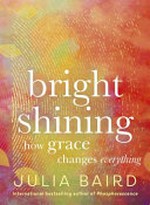 Bright shining : how grace changes everything