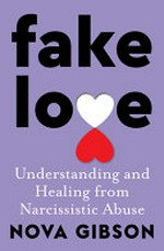 Fake love : Understanding and healing from narcissistic abuse