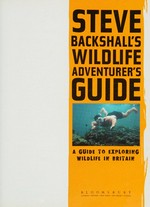 Steve Backshall's wildlife adventurer's guide : a guide to exploring wildlife in Britain.